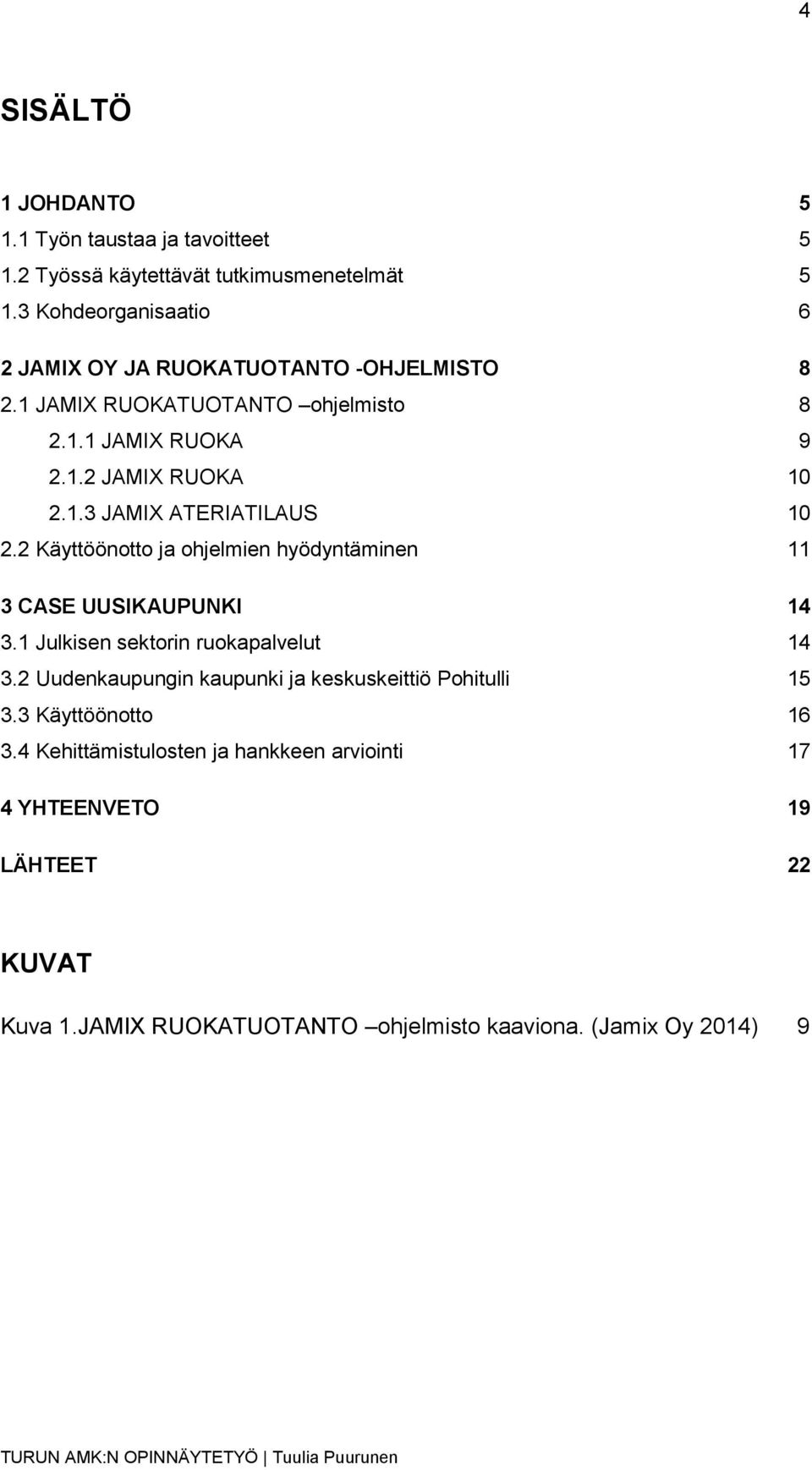 2 Käyttöönotto ja ohjelmien hyödyntäminen 11 3 CASE UUSIKAUPUNKI 14 3.1 Julkisen sektorin ruokapalvelut 14 3.