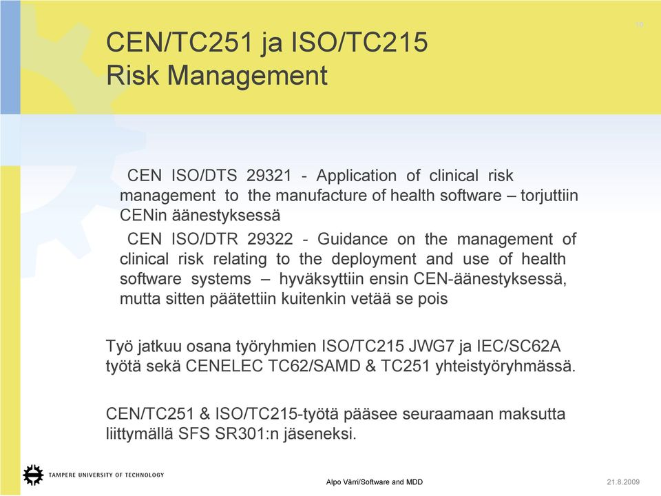 hyväksyttiin ensin CEN-äänestyksessä, mutta sitten päätettiin kuitenkin vetää se pois Työ jatkuu osana työryhmien ISO/TC215 JWG7 ja IEC/SC62A työtä sekä