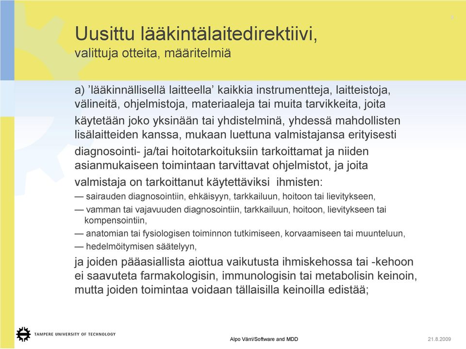 asianmukaiseen toimintaan tarvittavat ohjelmistot, ja joita valmistaja on tarkoittanut käytettäviksi ihmisten: sairauden diagnosointiin, ehkäisyyn, tarkkailuun, hoitoon tai lievitykseen, vamman tai