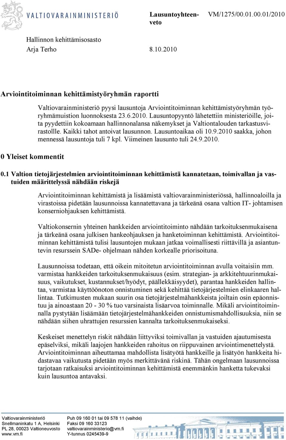 2010 Arviointitoiminnan kehittämistyöryhmän raportti 0 Yleiset kommentit Valtiovarainministeriö pyysi lausuntoja Arviointitoiminnan kehittämistyöryhmän työryhmämuistion luonnoksesta 23.6.2010. Lausuntopyyntö lähetettiin ministeriöille, joita pyydettiin kokoamaan hallinnonalansa näkemykset ja Valtiontalouden tarkastusvirastollle.