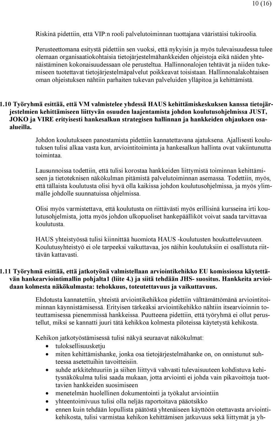 kokonaisuudessaan ole perusteltua. Hallinnonalojen tehtävät ja niiden tukemiseen tuotettavat tietojärjestelmäpalvelut poikkeavat toisistaan.
