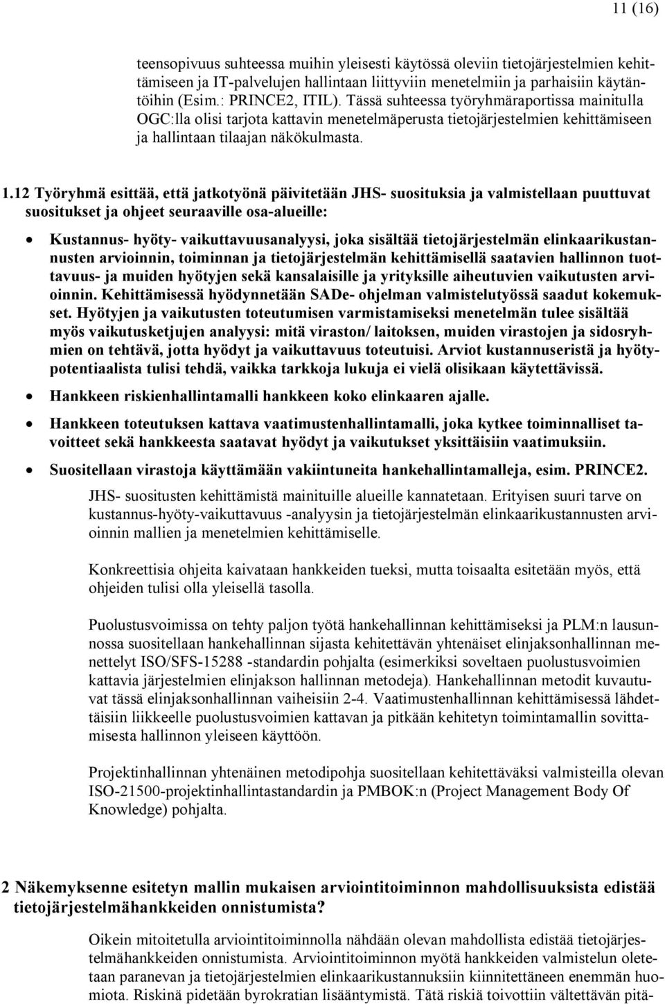 12 Työryhmä esittää, että jatkotyönä päivitetään JHS- suosituksia ja valmistellaan puuttuvat suositukset ja ohjeet seuraaville osa-alueille: Kustannus- hyöty- vaikuttavuusanalyysi, joka sisältää