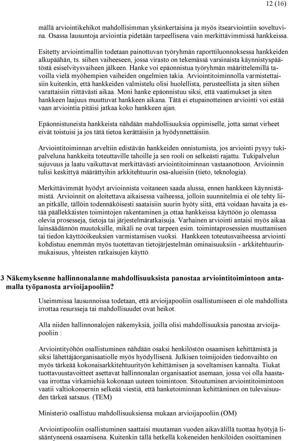 siihen vaiheeseen, jossa virasto on tekemässä varsinaista käynnistyspäätöstä esiselvitysvaiheen jälkeen.