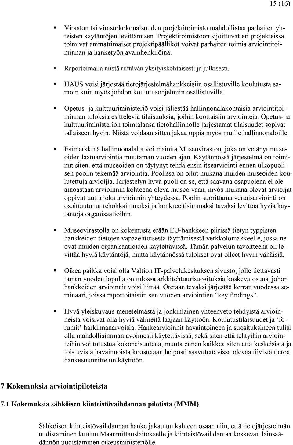 Raportoimalla niistä riittävän yksityiskohtaisesti ja julkisesti. HAUS voisi järjestää tietojärjestelmähankkeisiin osallistuville koulutusta samoin kuin myös johdon koulutusohjelmiin osallistuville.