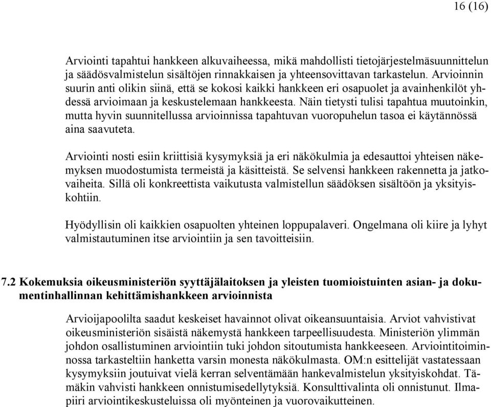 Näin tietysti tulisi tapahtua muutoinkin, mutta hyvin suunnitellussa arvioinnissa tapahtuvan vuoropuhelun tasoa ei käytännössä aina saavuteta.