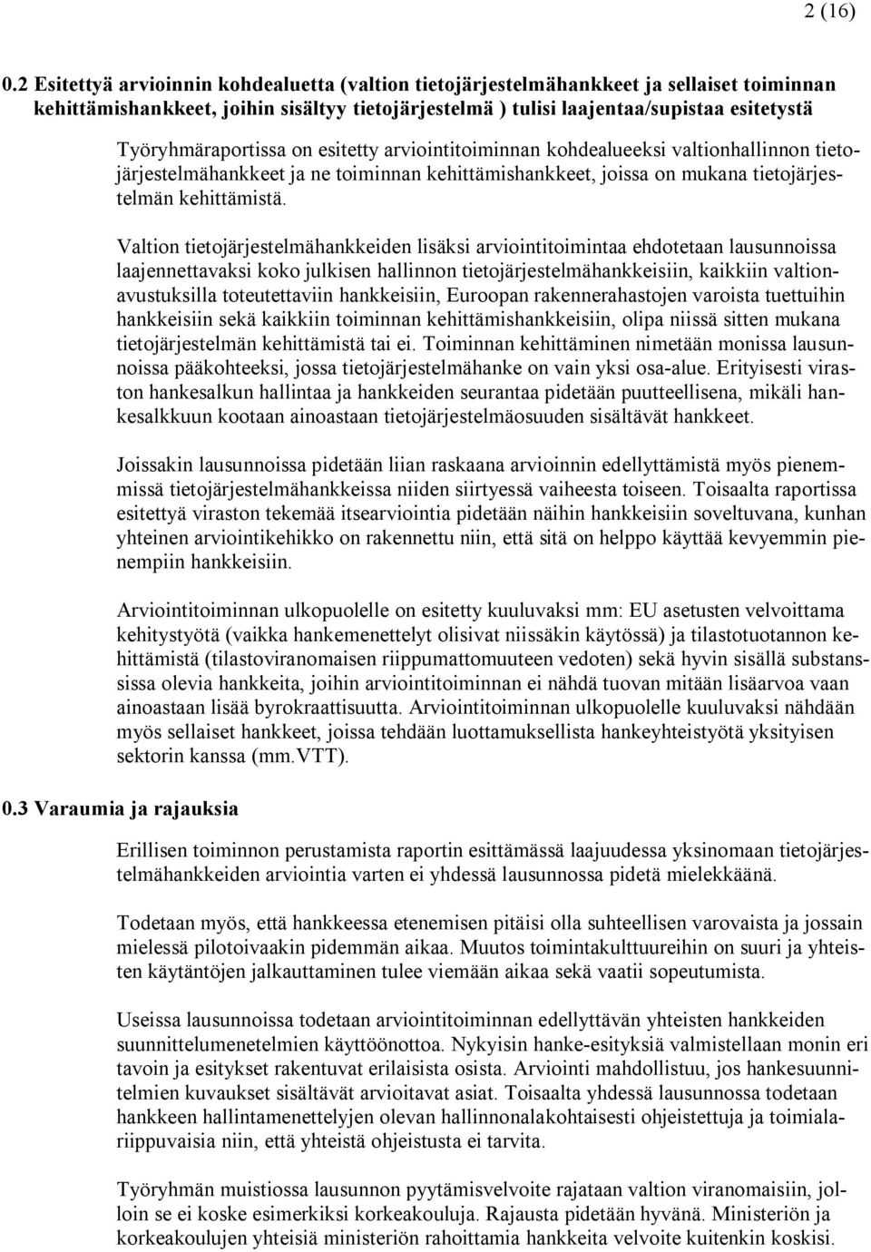 Työryhmäraportissa on esitetty arviointitoiminnan kohdealueeksi valtionhallinnon tietojärjestelmähankkeet ja ne toiminnan kehittämishankkeet, joissa on mukana tietojärjestelmän kehittämistä.