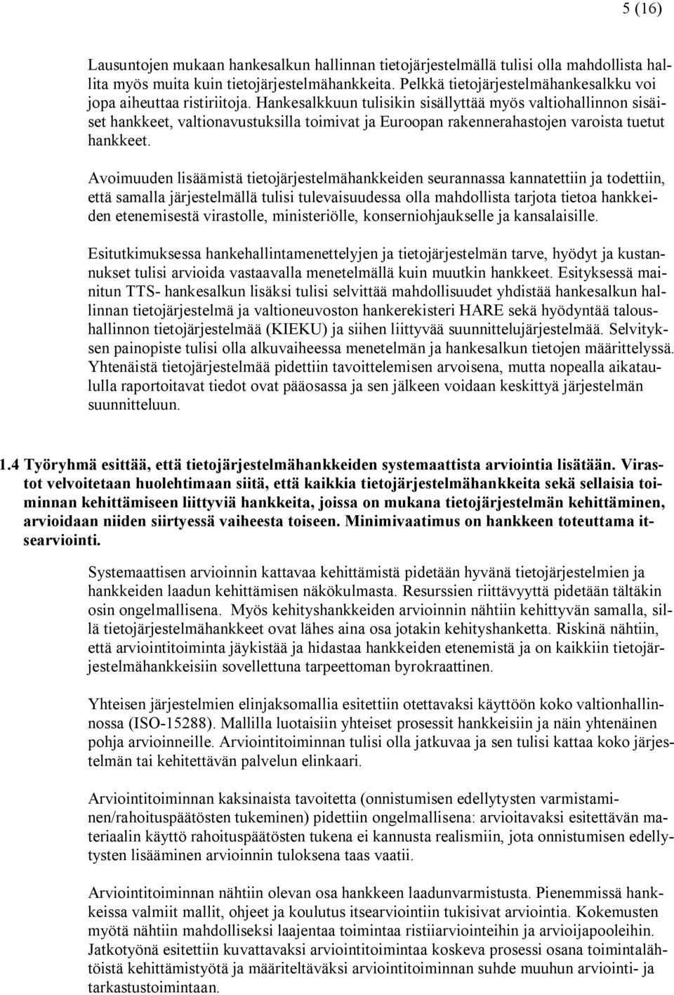 Hankesalkkuun tulisikin sisällyttää myös valtiohallinnon sisäiset hankkeet, valtionavustuksilla toimivat ja Euroopan rakennerahastojen varoista tuetut hankkeet.