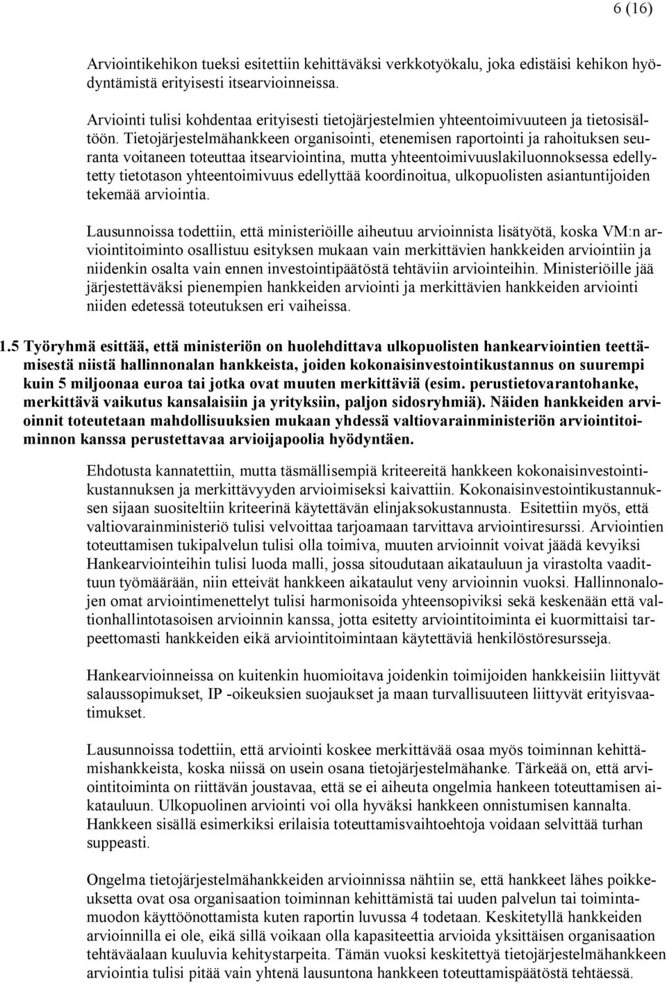 Tietojärjestelmähankkeen organisointi, etenemisen raportointi ja rahoituksen seuranta voitaneen toteuttaa itsearviointina, mutta yhteentoimivuuslakiluonnoksessa edellytetty tietotason yhteentoimivuus