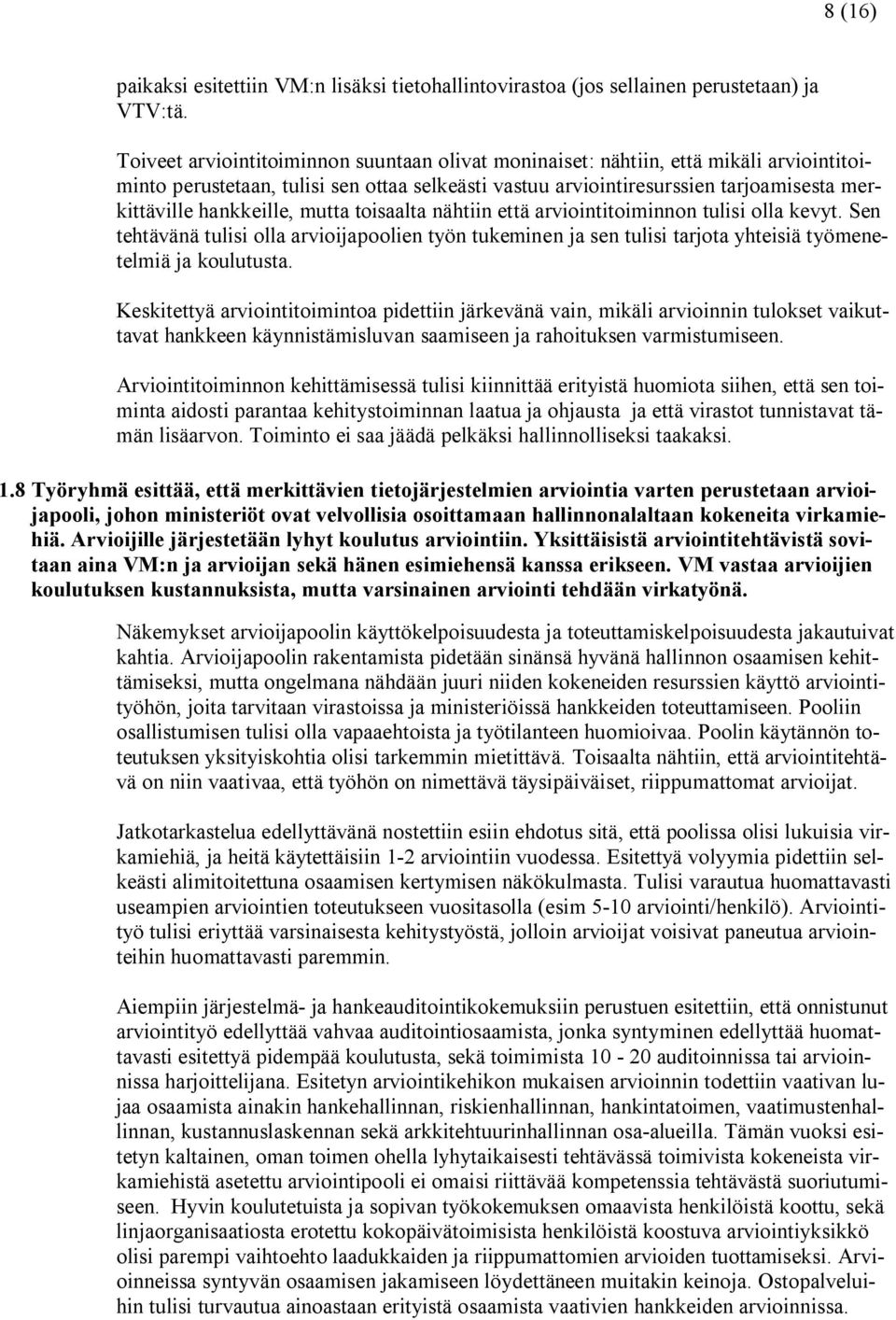 hankkeille, mutta toisaalta nähtiin että arviointitoiminnon tulisi olla kevyt. Sen tehtävänä tulisi olla arvioijapoolien työn tukeminen ja sen tulisi tarjota yhteisiä työmenetelmiä ja koulutusta.