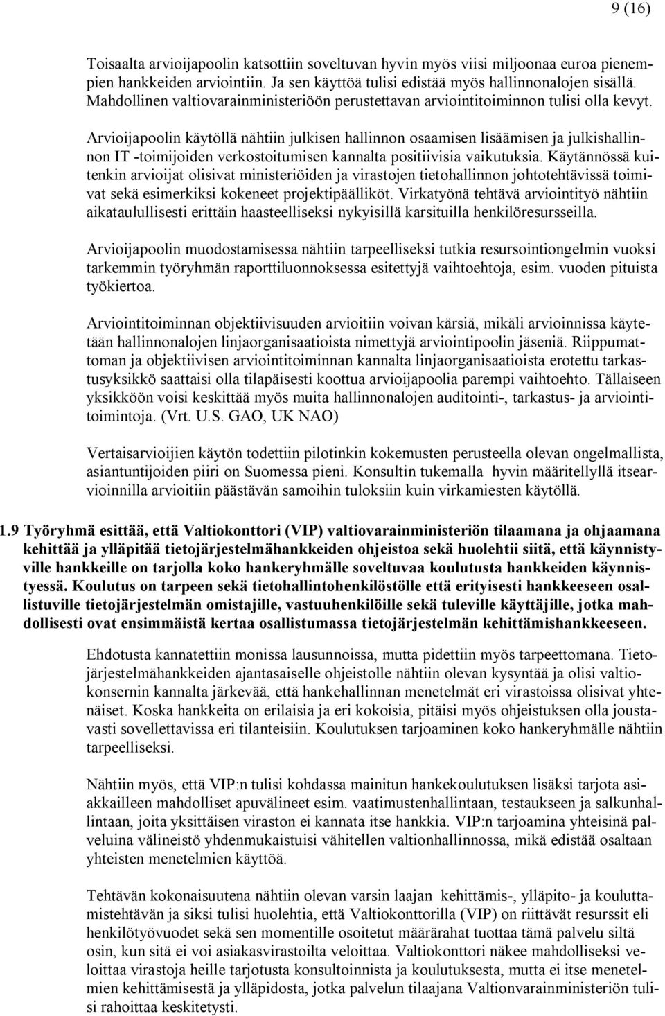 Arvioijapoolin käytöllä nähtiin julkisen hallinnon osaamisen lisäämisen ja julkishallinnon IT -toimijoiden verkostoitumisen kannalta positiivisia vaikutuksia.