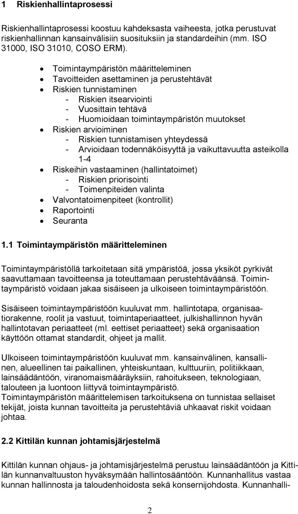 arvioiminen - Riskien tunnistamisen yhteydessä - Arvioidaan todennäköisyyttä ja vaikuttavuutta asteikolla 1-4 Riskeihin vastaaminen (hallintatoimet) - Riskien priorisointi - Toimenpiteiden valinta