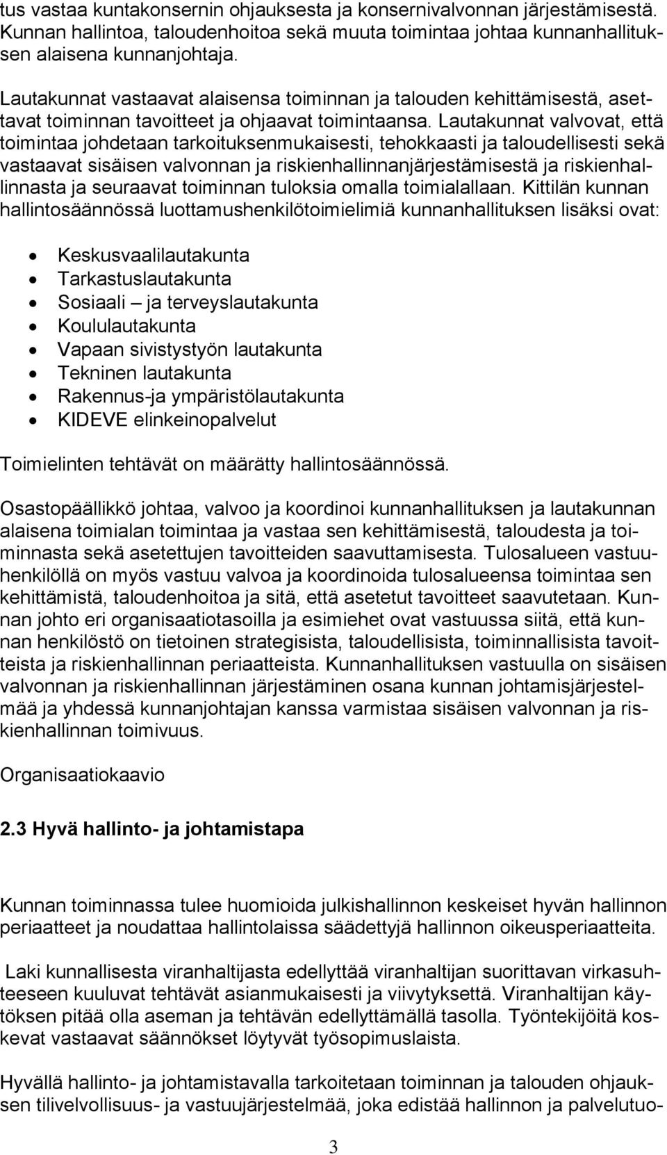 Lautakunnat valvovat, että toimintaa johdetaan tarkoituksenmukaisesti, tehokkaasti ja taloudellisesti sekä vastaavat sisäisen valvonnan ja riskienhallinnanjärjestämisestä ja riskienhallinnasta ja