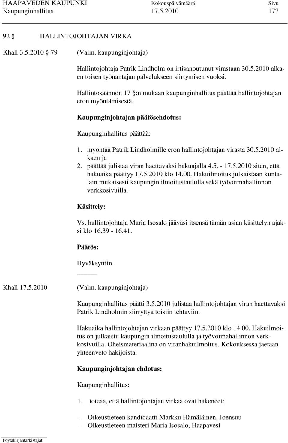 myöntää Patrik Lindholmille eron hallintojohtajan virasta 30.5.2010 alkaen ja 2. päättää julistaa viran haettavaksi hakuajalla 4.5. - 17.5.2010 siten, että hakuaika päättyy 17.5.2010 klo 14.00.