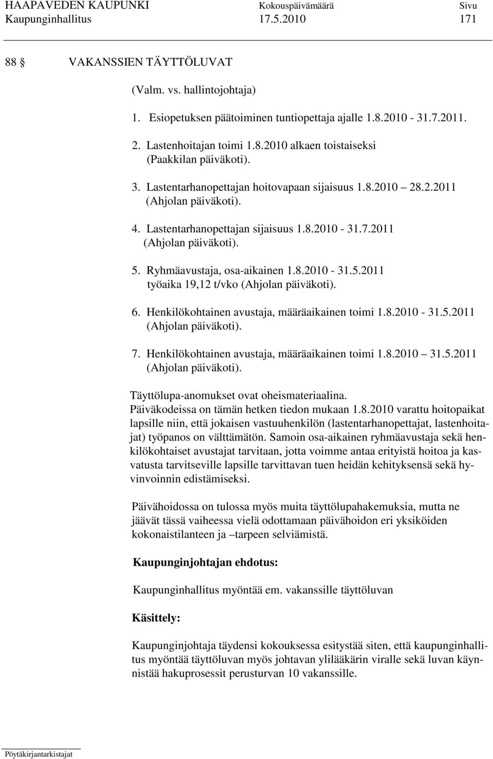 Ryhmäavustaja, osa-aikainen 1.8.2010-31.5.2011 työaika 19,12 t/vko (Ahjolan päiväkoti). 6. Henkilökohtainen avustaja, määräaikainen toimi 1.8.2010-31.5.2011 (Ahjolan päiväkoti). 7.