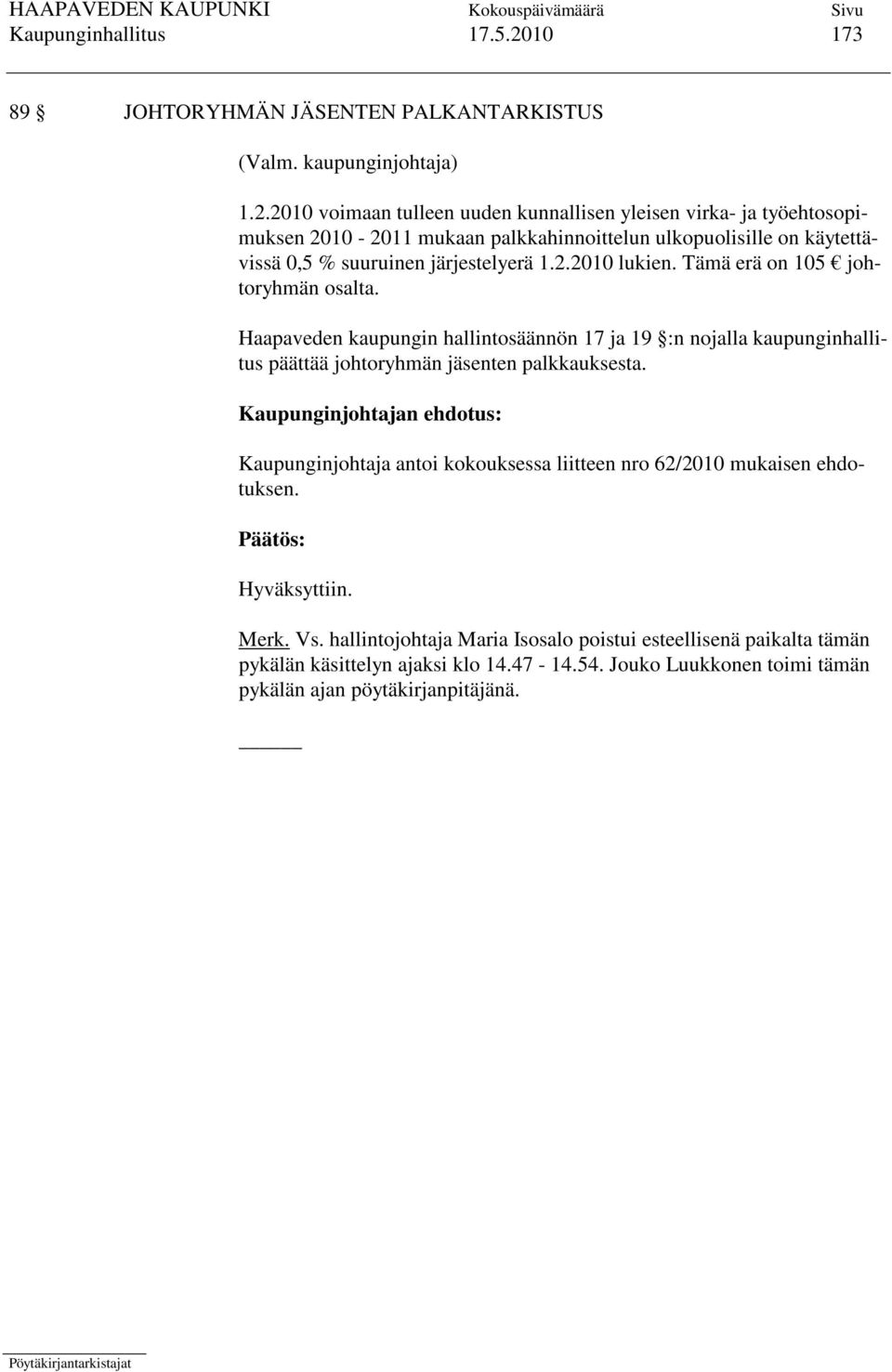 2010 voimaan tulleen uuden kunnallisen yleisen virka- ja työehtosopimuksen 2010-2011 mukaan palkkahinnoittelun ulkopuolisille on käytettävissä 0,5 % suuruinen järjestelyerä 1.2.2010 lukien.