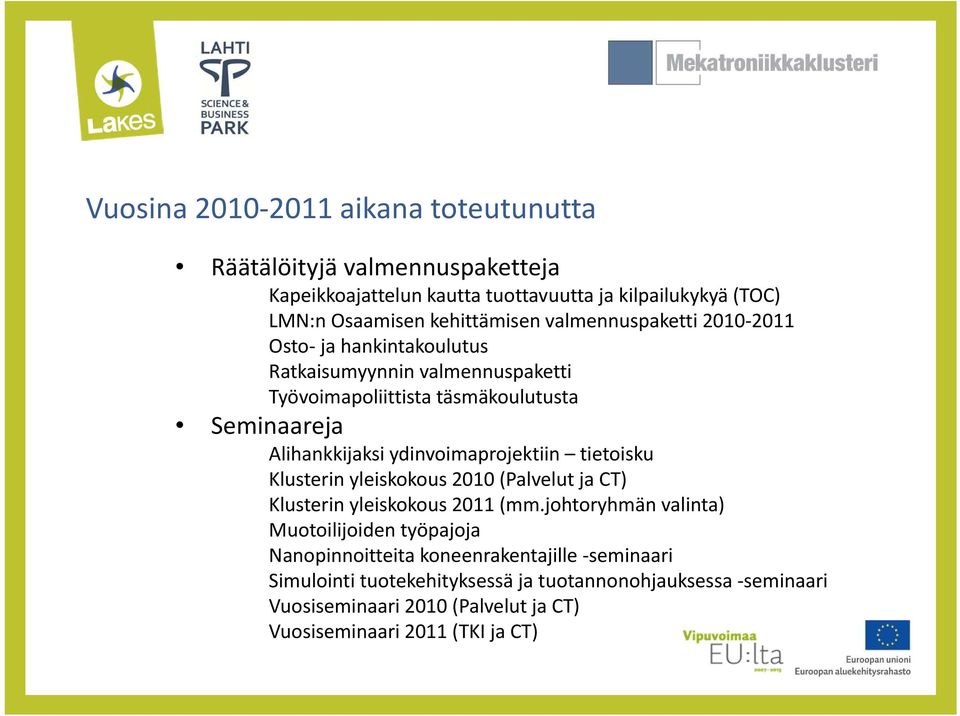 Alihankkijaksi ydinvoimaprojektiin tietoisku Klusterin yleiskokous 2010 (Palvelut ja CT) Klusterin yleiskokous 2011 (mm.