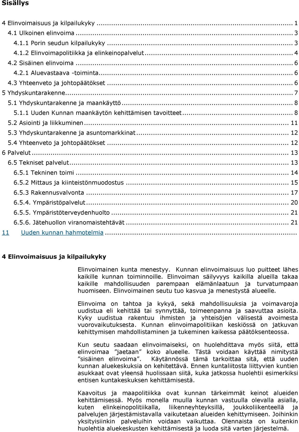 .. 11 5.3 Yhdyskuntarakenne ja asuntomarkkinat... 12 5.4 Yhteenveto ja johtopäätökset... 12 6 Palvelut... 13 6.5 Tekniset palvelut... 13 6.5.1 Tekninen toimi... 14 6.5.2 Mittaus ja kiinteistönmuodostus.