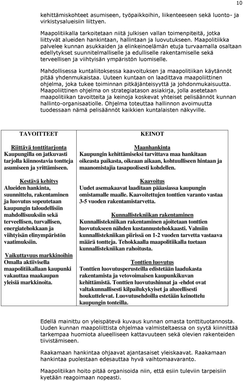 Maapolitiikka palvelee kunnan asukkaiden ja elinkeinoelämän etuja turvaamalla osaltaan edellytykset suunnitelmalliselle ja edulliselle rakentamiselle sekä terveellisen ja viihtyisän ympäristön