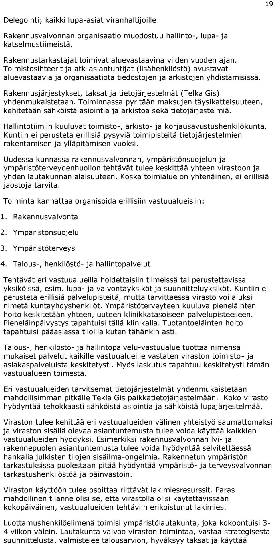 Rakennusjärjestykset, taksat ja tietojärjestelmät (Telka Gis) yhdenmukaistetaan. Toiminnassa pyritään maksujen täysikatteisuuteen, kehitetään sähköistä asiointia ja arkistoa sekä tietojärjestelmiä.