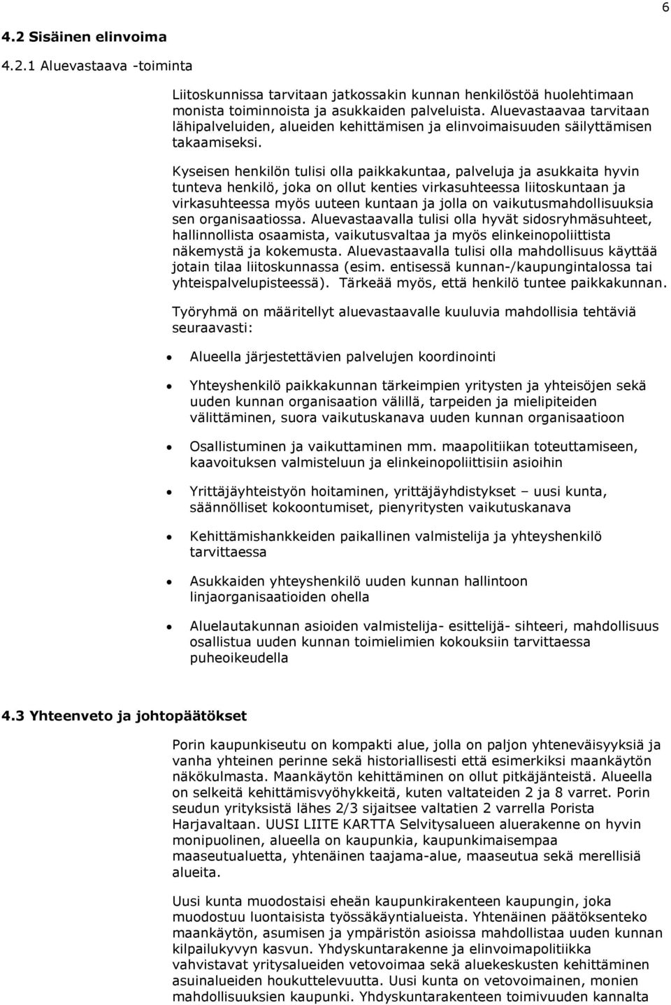 Kyseisen henkilön tulisi olla paikkakuntaa, palveluja ja asukkaita hyvin tunteva henkilö, joka on ollut kenties virkasuhteessa liitoskuntaan ja virkasuhteessa myös uuteen kuntaan ja jolla on