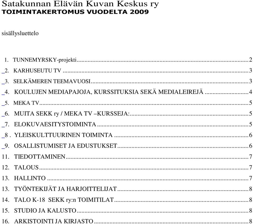 ..5 7. ELOKUVAESITYSTOIMINTA...5 8. YLEISKULTTUURINEN TOIMINTA...6 9. OSALLISTUMISET JA EDUSTUKSET...6 11. TIEDOTTAMINEN...7 12. TALOUS...7 13.