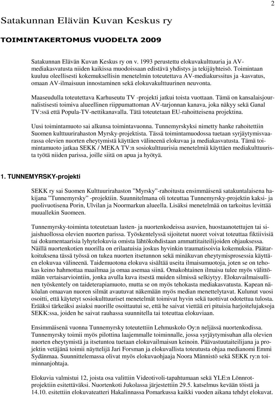 Toimintaan kuuluu oleellisesti kokemuksellisin menetelmin toteutettava AV-mediakurssitus ja -kasvatus, omaan AV-ilmaisuun innostaminen sekä elokuvakulttuurinen neuvonta.