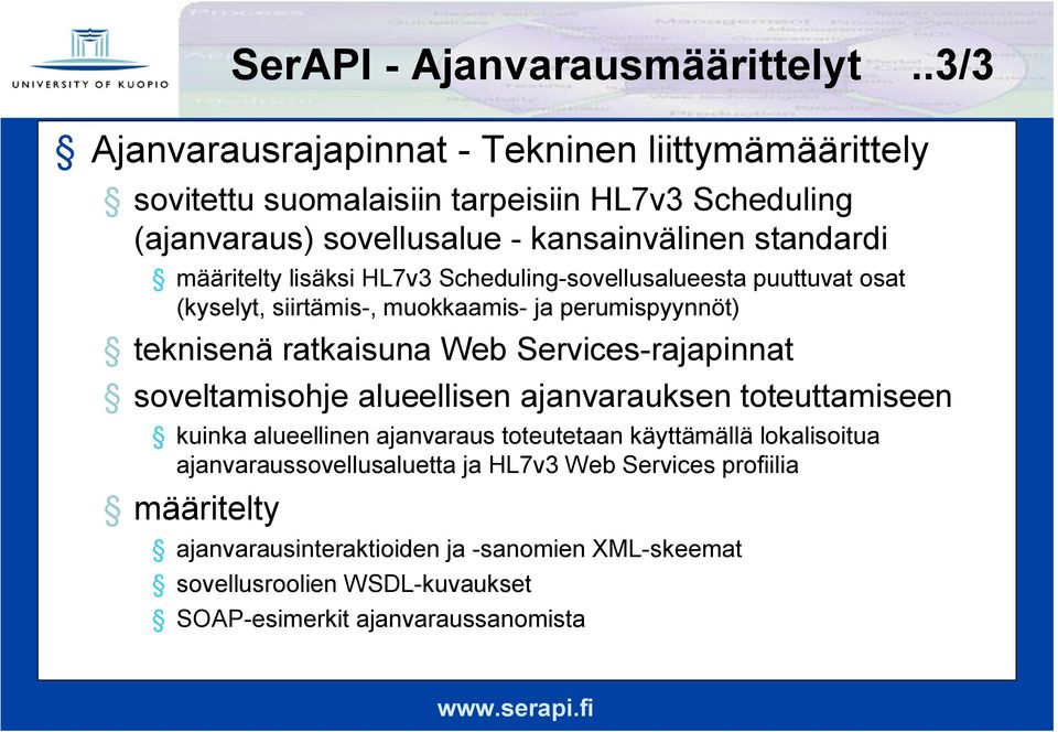 määritelty lisäksi HL7v3 Scheduling sovellusalueesta puuttuvat osat (kyselyt, siirtämis, muokkaamis ja perumispyynnöt) teknisenä ratkaisuna Web Services rajapinnat