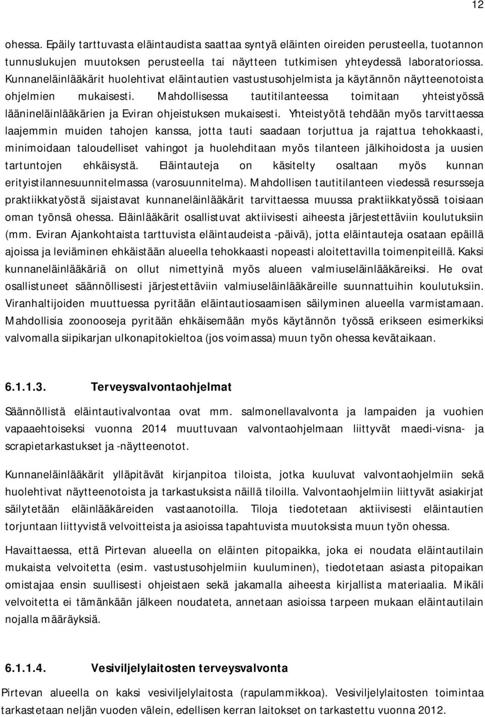 Mahdollisessa tautitilanteessa toimitaan yhteistyössä läänineläinlääkärien ja Eviran ohjeistuksen mukaisesti.