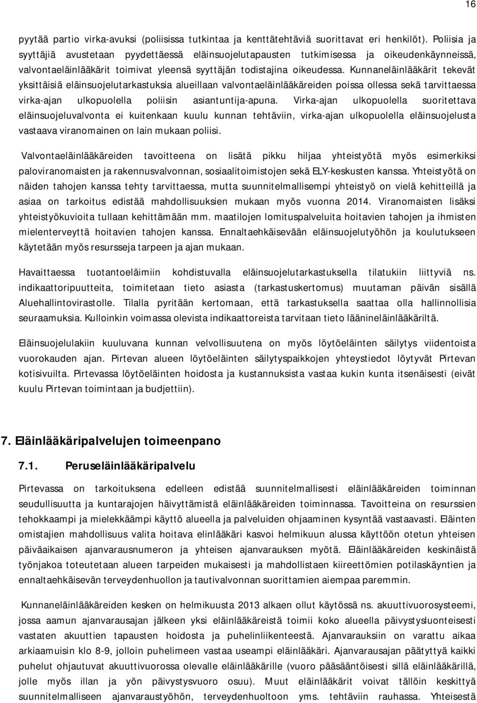 Kunnaneläinlääkärit tekevät yksittäisiä eläinsuojelutarkastuksia alueillaan valvontaeläinlääkäreiden poissa ollessa sekä tarvittaessa virka-ajan ulkopuolella poliisin asiantuntija-apuna.