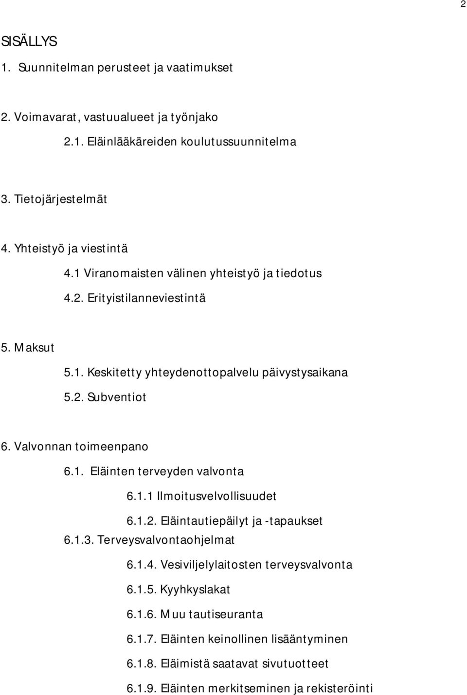 Valvonnan toimeenpano 6.1. Eläinten terveyden valvonta 6.1.1 Ilmoitusvelvollisuudet 6.1.2. Eläintautiepäilyt ja -tapaukset 6.1.3. Terveysvalvontaohjelmat 6.1.4.