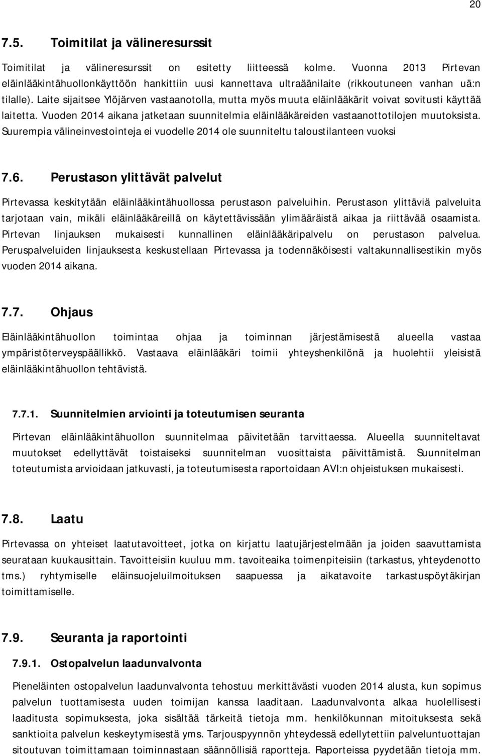 Laite sijaitsee Ylöjärven vastaanotolla, mutta myös muuta eläinlääkärit voivat sovitusti käyttää laitetta. Vuoden 2014 aikana jatketaan suunnitelmia eläinlääkäreiden vastaanottotilojen muutoksista.