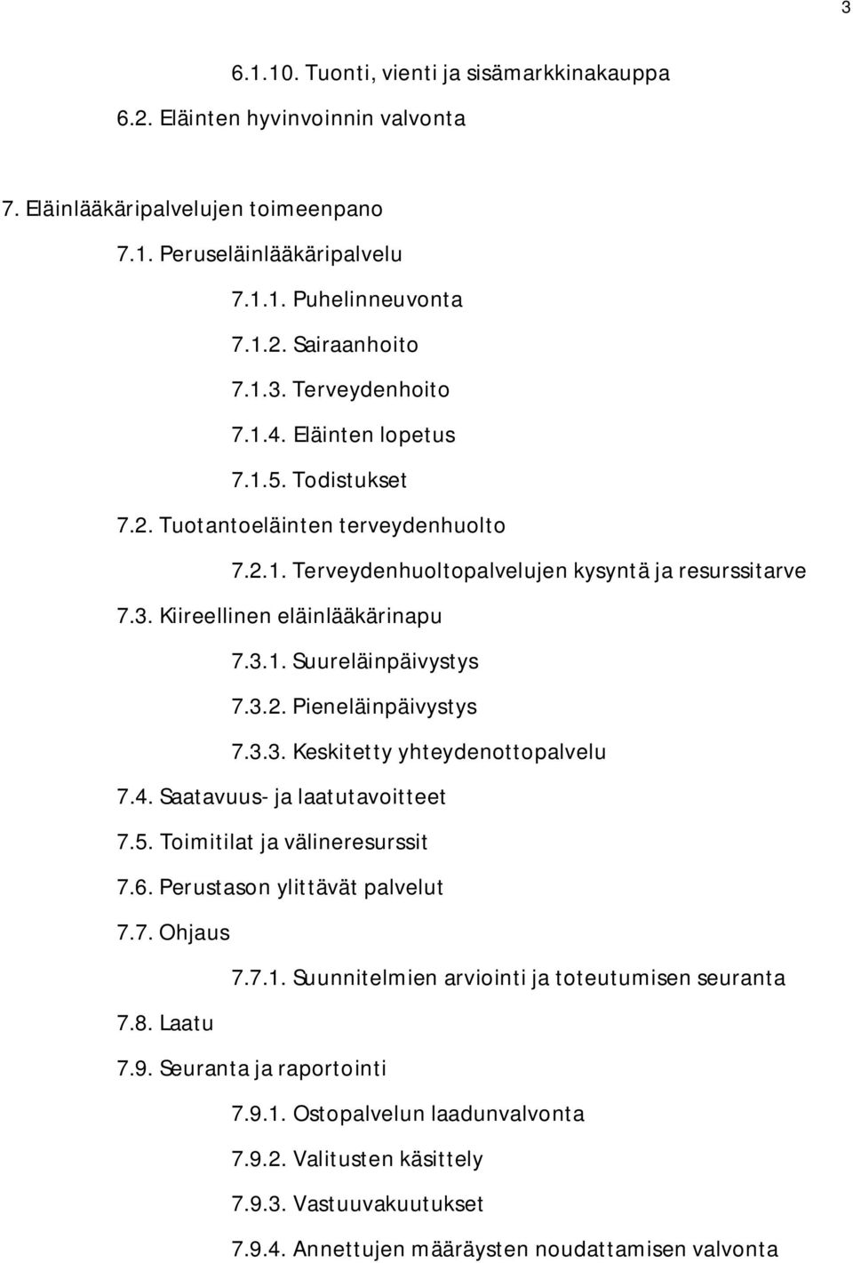 3.2. Pieneläinpäivystys 7.3.3. Keskitetty yhteydenottopalvelu 7.4. Saatavuus- ja laatutavoitteet 7.5. Toimitilat ja välineresurssit 7.6. Perustason ylittävät palvelut 7.7. Ohjaus 7.7.1.