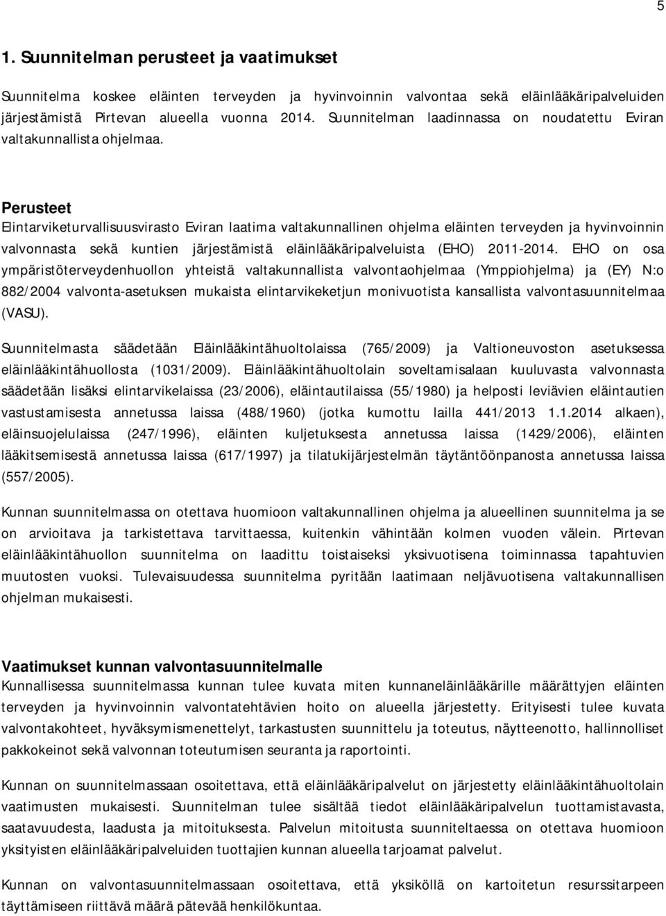 Perusteet Elintarviketurvallisuusvirasto Eviran laatima valtakunnallinen ohjelma eläinten terveyden ja hyvinvoinnin valvonnasta sekä kuntien järjestämistä eläinlääkäripalveluista (EHO) 2011-2014.