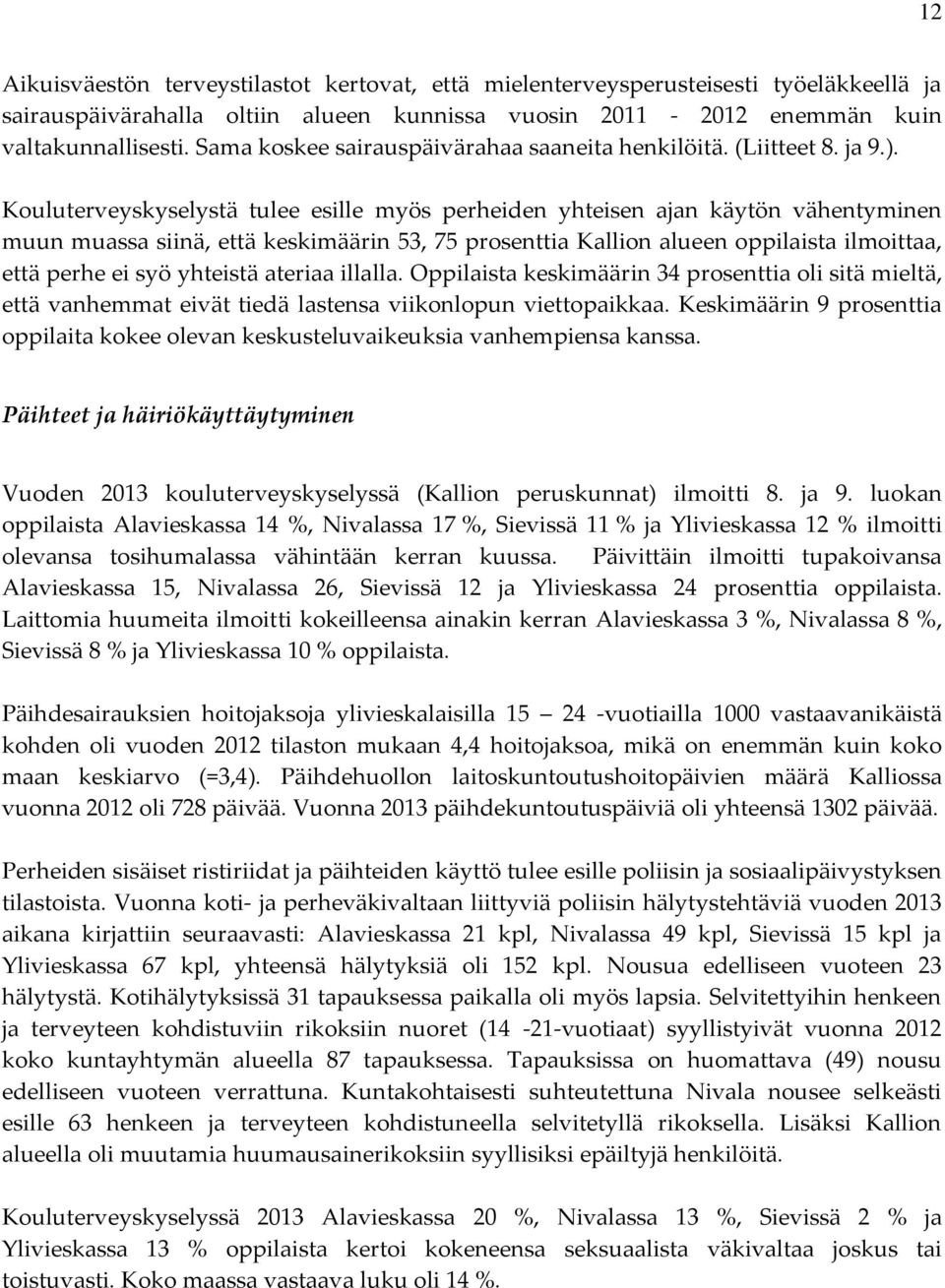 Kouluterveyskyselystä tulee esille myös perheiden yhteisen ajan käytön vähentyminen muun muassa siinä, että keskimäärin 53, 75 prosenttia Kallion alueen oppilaista ilmoittaa, että perhe ei syö