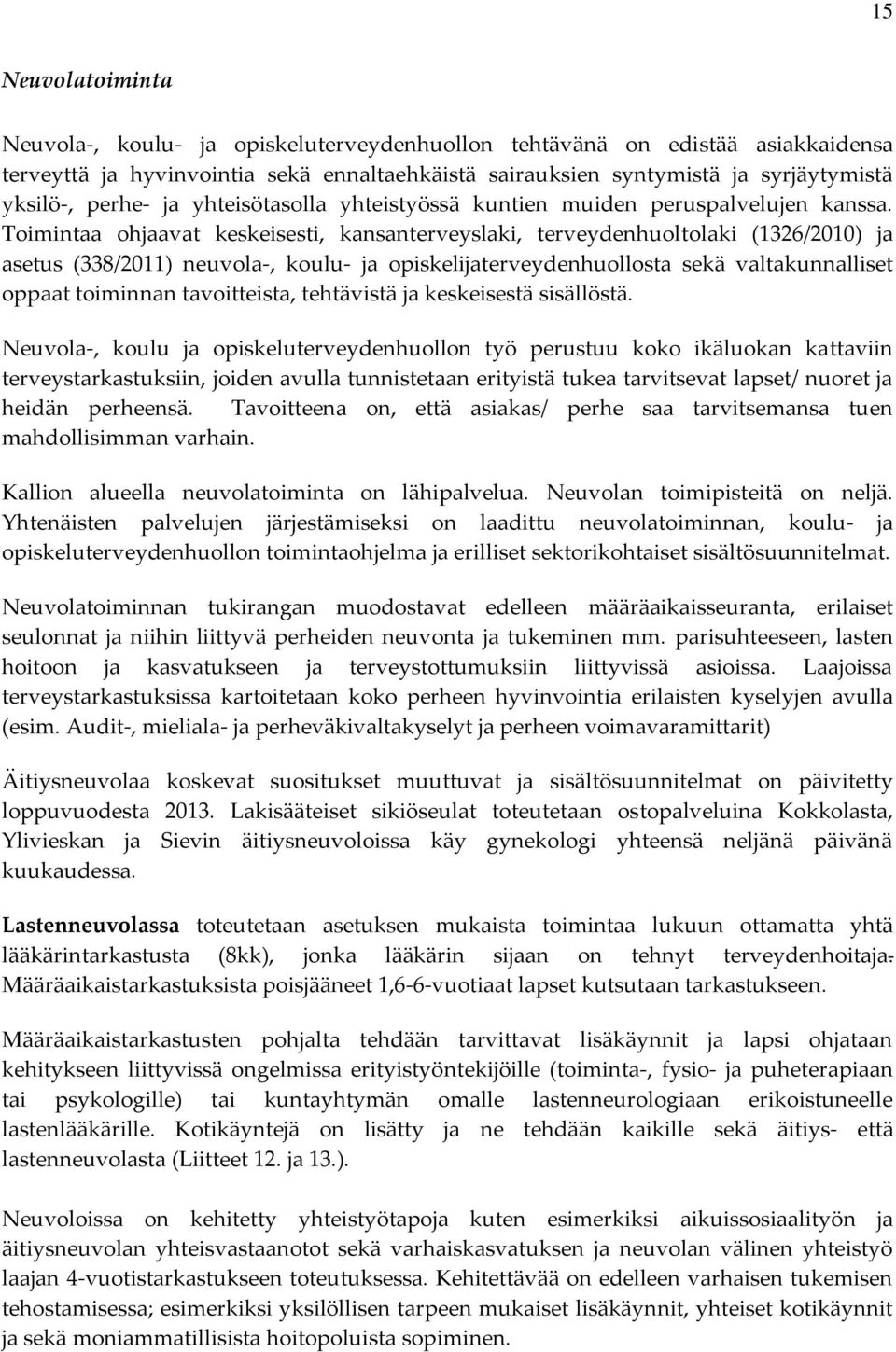 Toimintaa ohjaavat keskeisesti, kansanterveyslaki, terveydenhuoltolaki (1326/2010) ja asetus (338/2011) neuvola-, koulu- ja opiskelijaterveydenhuollosta sekä valtakunnalliset oppaat toiminnan