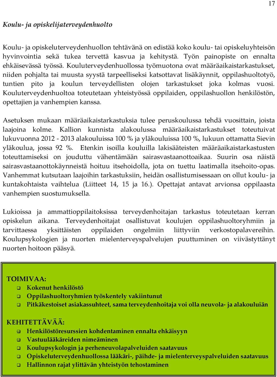 Kouluterveydenhuollossa työmuotona ovat määräaikaistarkastukset, niiden pohjalta tai muusta syystä tarpeelliseksi katsottavat lisäkäynnit, oppilashuoltotyö, tuntien pito ja koulun terveydellisten