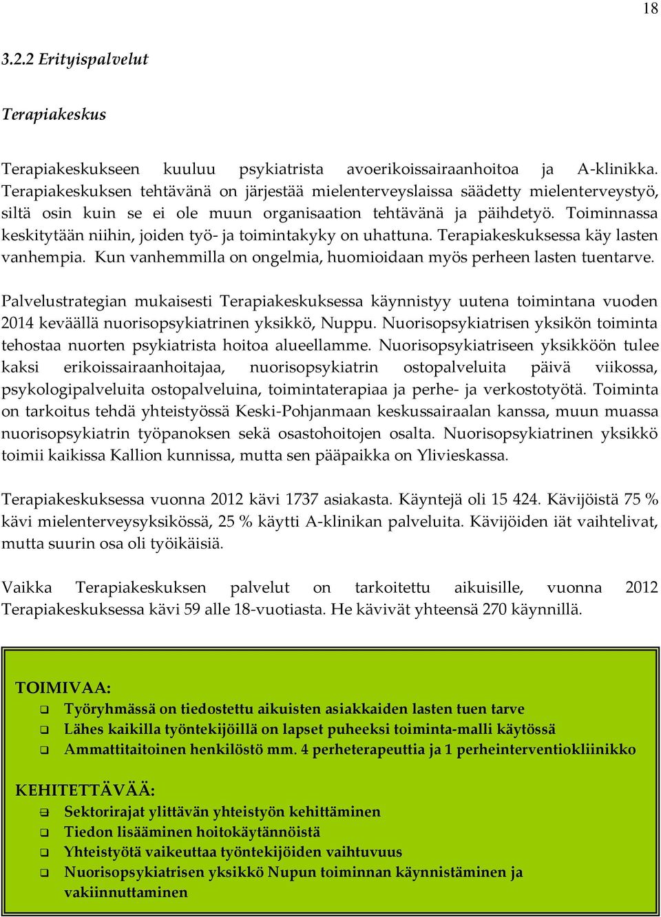 Toiminnassa keskitytään niihin, joiden työ- ja toimintakyky on uhattuna. Terapiakeskuksessa käy lasten vanhempia. Kun vanhemmilla on ongelmia, huomioidaan myös perheen lasten tuentarve.