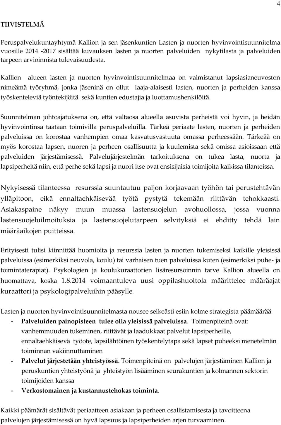 Kallion alueen lasten ja nuorten hyvinvointisuunnitelmaa on valmistanut lapsiasianeuvoston nimeämä työryhmä, jonka jäseninä on ollut laaja-alaisesti lasten, nuorten ja perheiden kanssa työskenteleviä