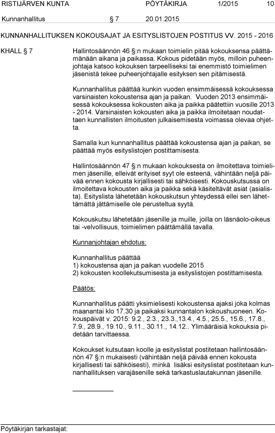 Kokous pidetään myös, milloin pu heenjoh ta ja katsoo kokouksen tarpeelliseksi tai enemmistö toimielimen jä se nis tä tekee puheenjohtajalle esityksen sen pitämisestä.