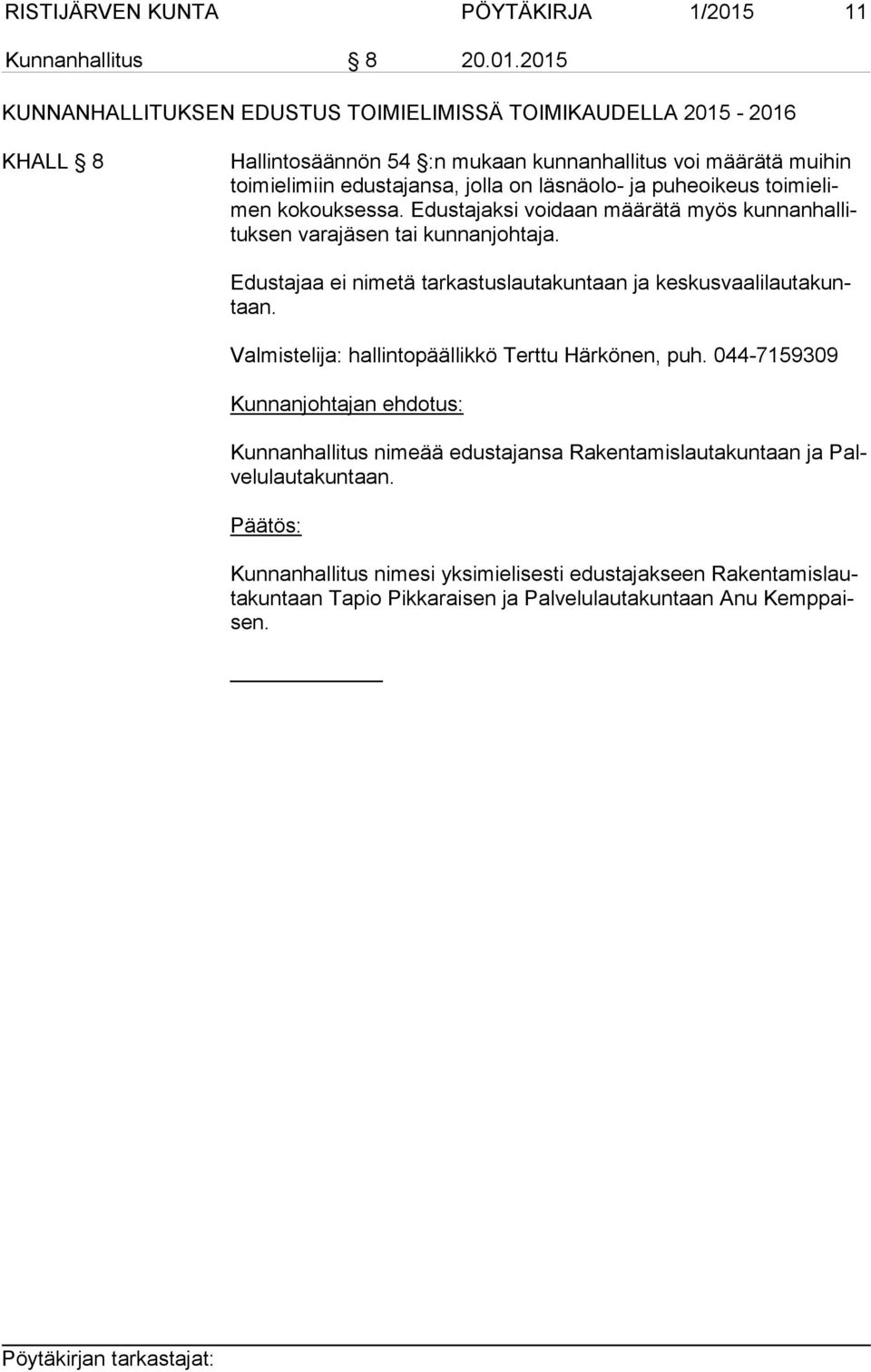 2015 KUNNANHALLITUKSEN EDUSTUS TOIMIELIMISSÄ TOIMIKAUDELLA 2015-2016 KHALL 8 Hallintosäännön 54 :n mukaan kunnanhallitus voi määrätä muihin toi mi eli miin edustajansa, jolla on