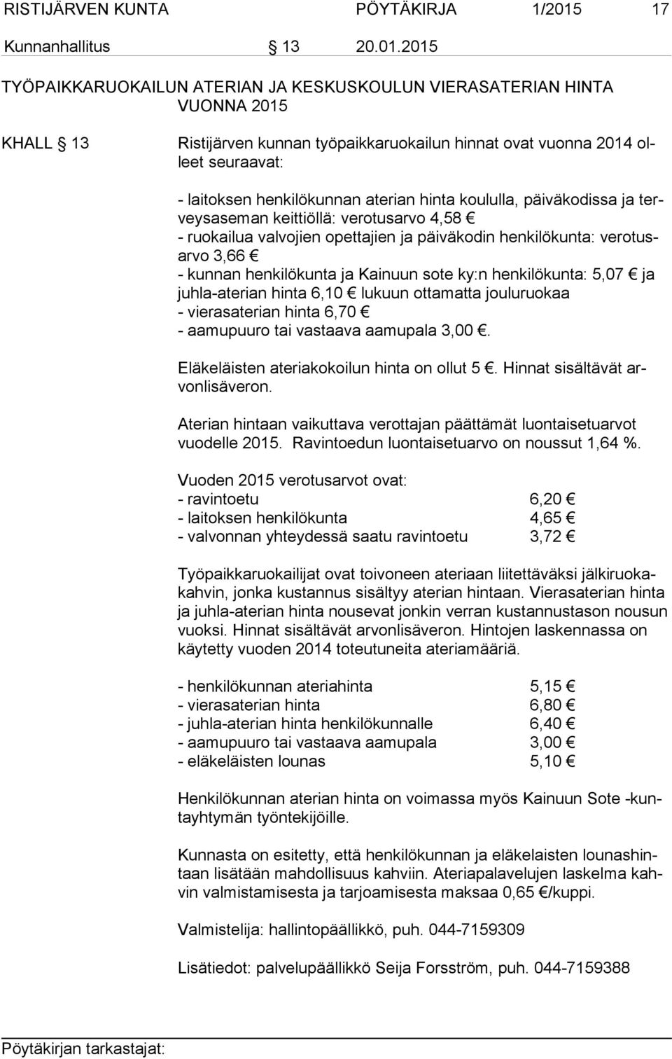 2015 TYÖPAIKKARUOKAILUN ATERIAN JA KESKUSKOULUN VIERASATERIAN HINTA VUONNA 2015 KHALL 13 Ristijärven kunnan työpaikkaruokailun hinnat ovat vuonna 2014 olleet seuraavat: - laitoksen henkilökunnan