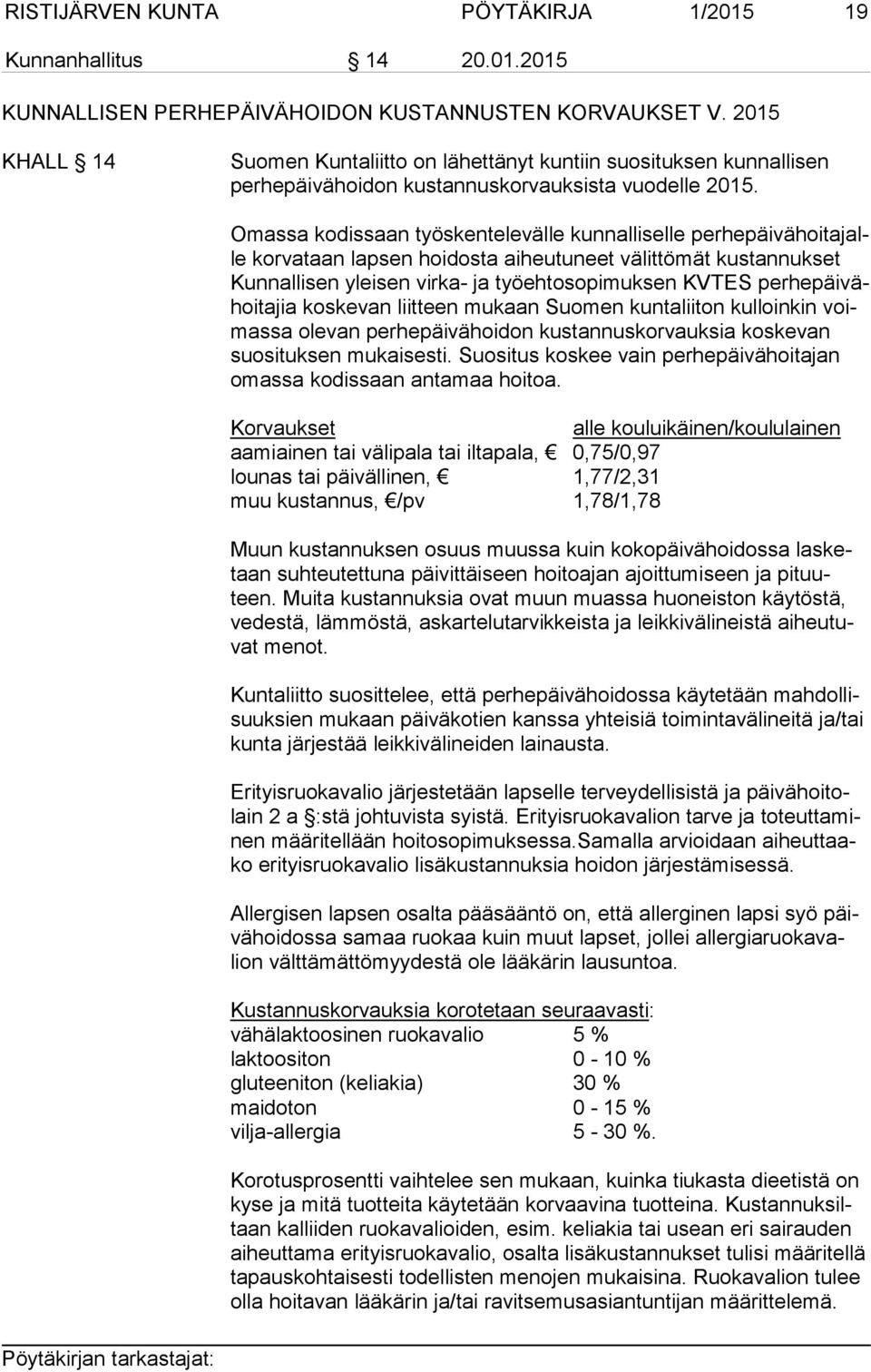 Omassa kodissaan työskentelevälle kunnalliselle per he päi vä hoi ta jalle korvataan lapsen hoidosta aiheutuneet välittömät kustannukset Kun nal li sen yleisen virka- ja työehtosopimuksen KVTES per