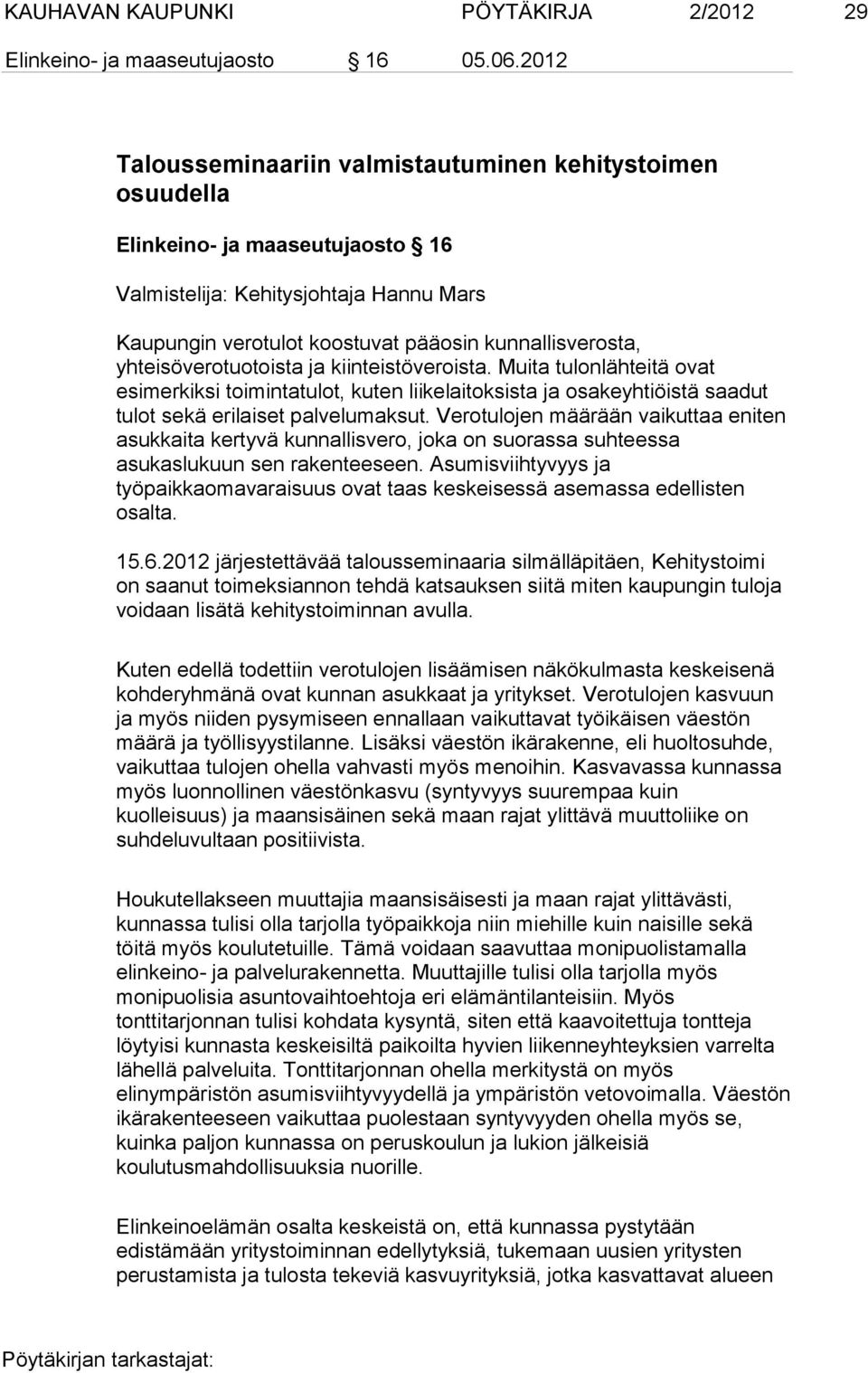 yhteisöverotuotoista ja kiinteistöveroista. Muita tulonlähteitä ovat esimerkiksi toimintatulot, kuten liikelaitoksista ja osakeyhtiöistä saadut tulot sekä erilaiset palvelumaksut.