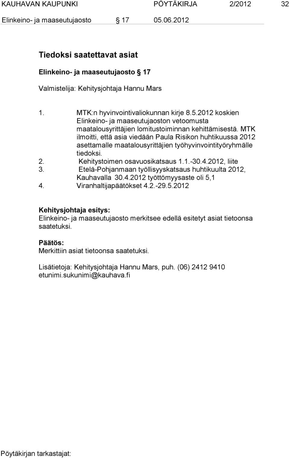 MTK ilmoitti, että asia viedään Paula Risikon huhtikuussa 2012 asettamalle maatalousyrittäjien työhyvinvointityöryhmälle tiedoksi. 2. Kehitystoimen osavuosikatsaus 1.1.-30.4.2012, liite 3.