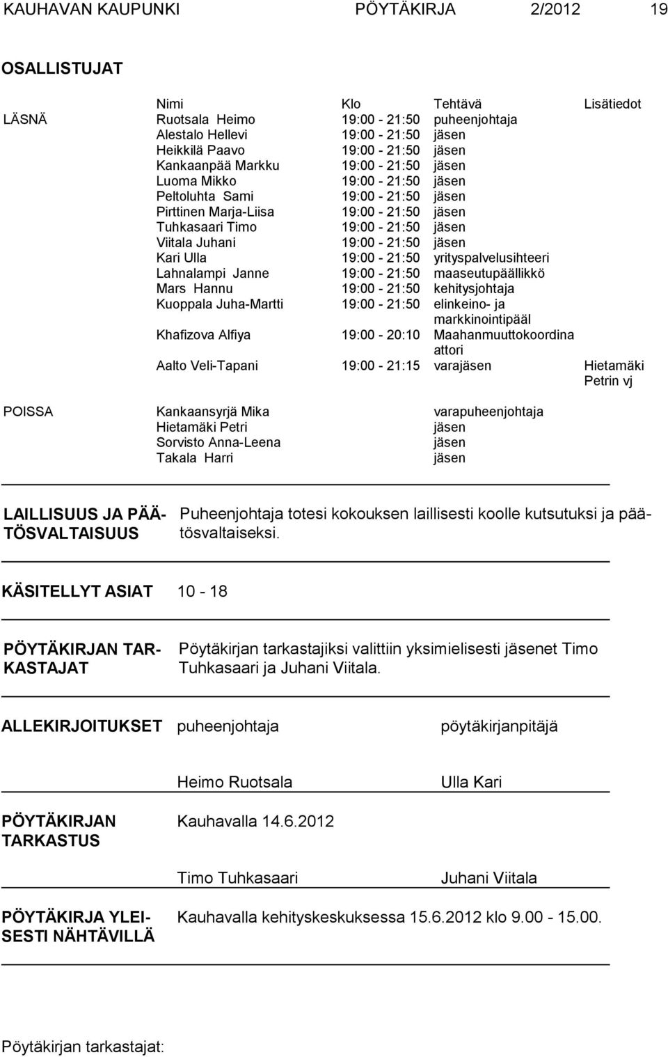 19:00-21:50 jäsen Kari Ulla 19:00-21:50 yrityspalvelusihteeri Lahnalampi Janne 19:00-21:50 maaseutupäällikkö Mars Hannu 19:00-21:50 kehitysjohtaja Kuoppala Juha-Martti 19:00-21:50 elinkeino- ja