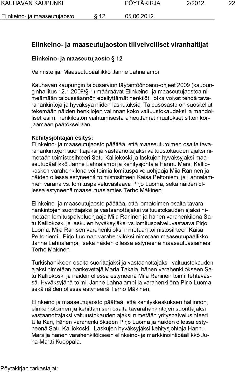 2009 (kaupunginhallitus 12.1.2009/ 1) määräävät Elinkeino- ja maaseutujaostoa nimeämään taloussäännön edellyttämät henkilöt, jotka voivat tehdä tavarahankintoja ja hyväksyä niiden laskutuksia.