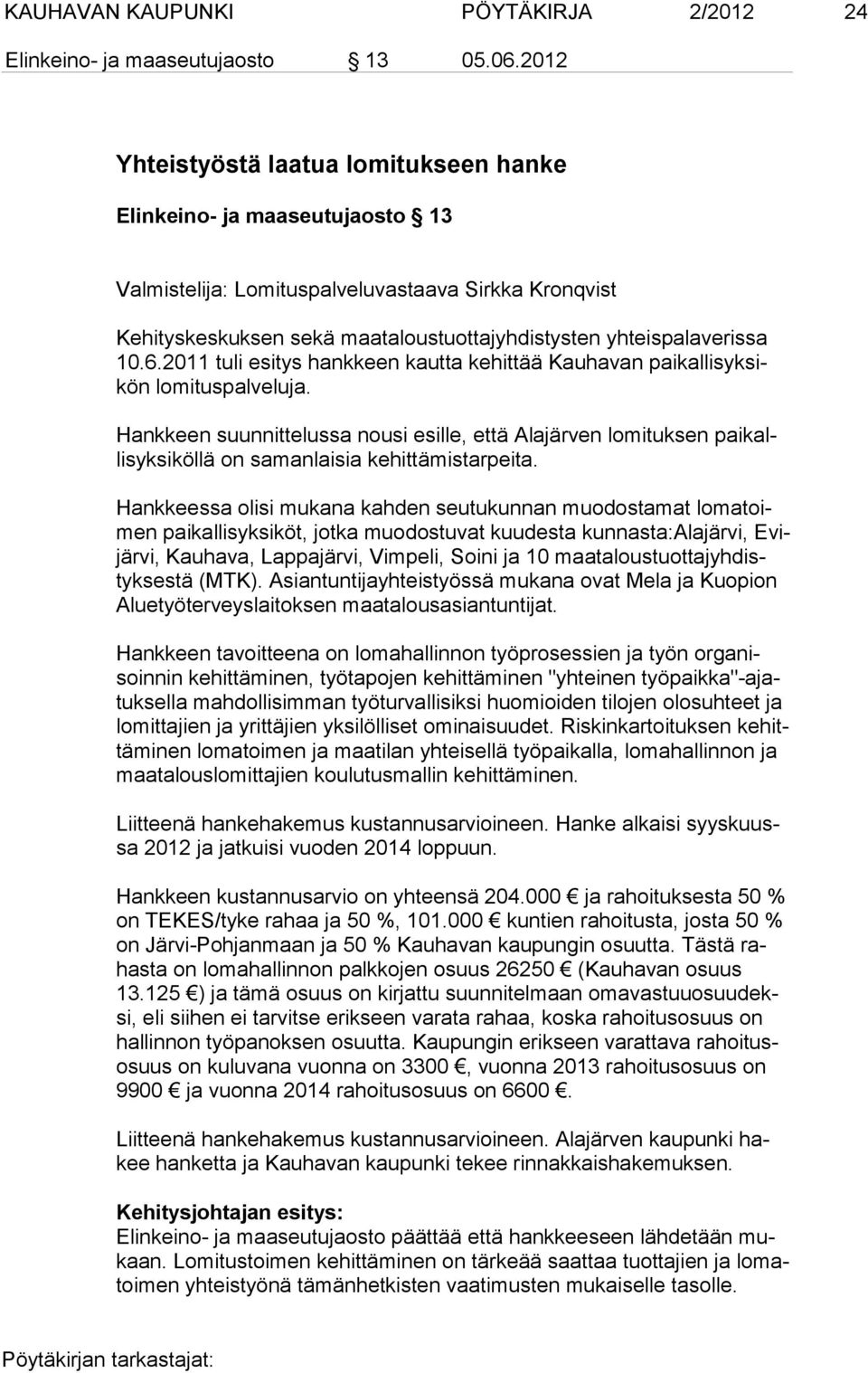 6.2011 tuli esitys hankkeen kautta kehittää Kauhavan paikallisyksikön lomituspalveluja.