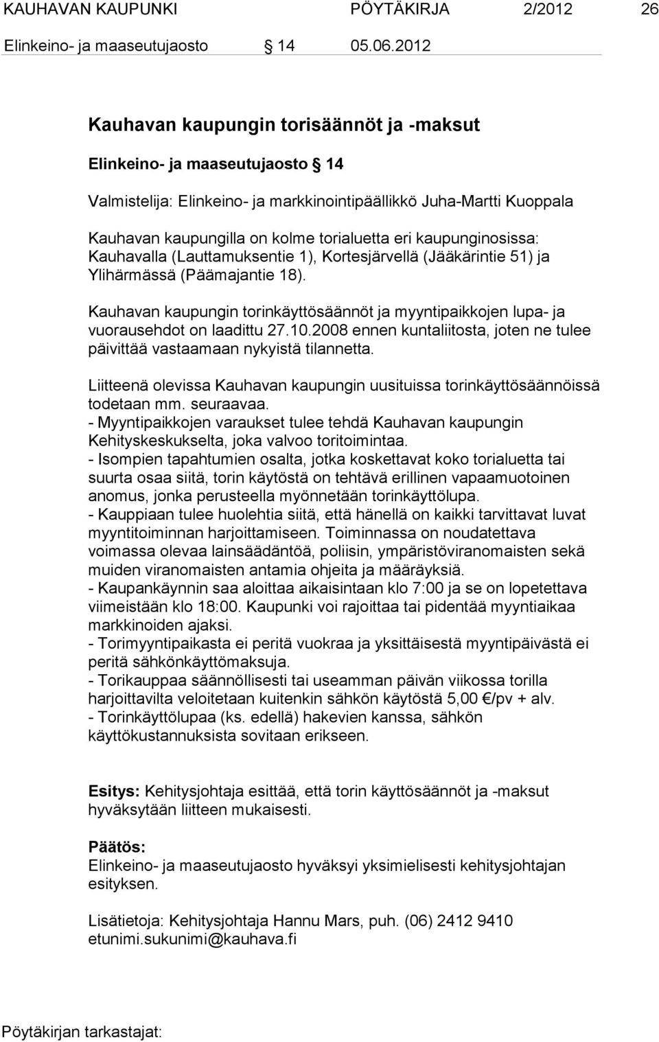 kaupunginosissa: Kauhavalla (Lauttamuksentie 1), Kortesjärvellä (Jääkärintie 51) ja Ylihärmässä (Päämajantie 18).