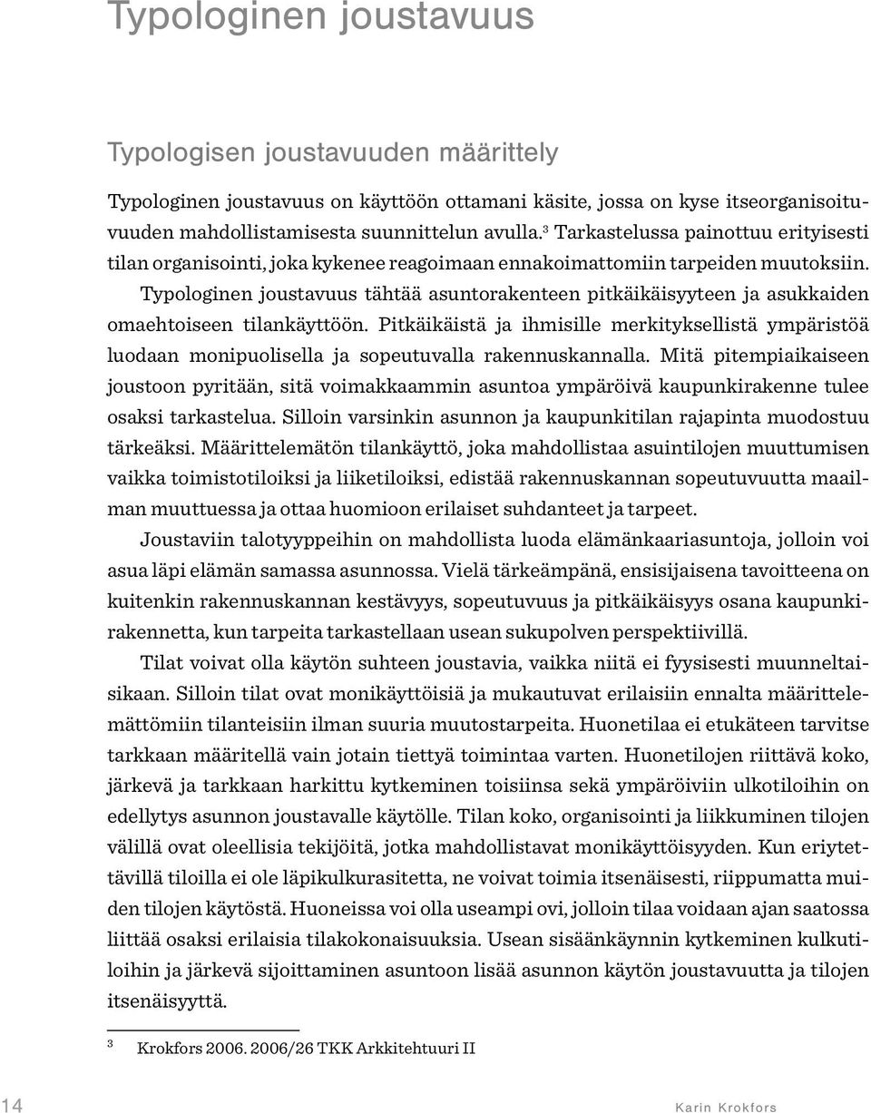 Typologinen joustavuus tähtää asuntorakenteen pitkäikäisyyteen ja asukkaiden omaehtoiseen tilankäyttöön.