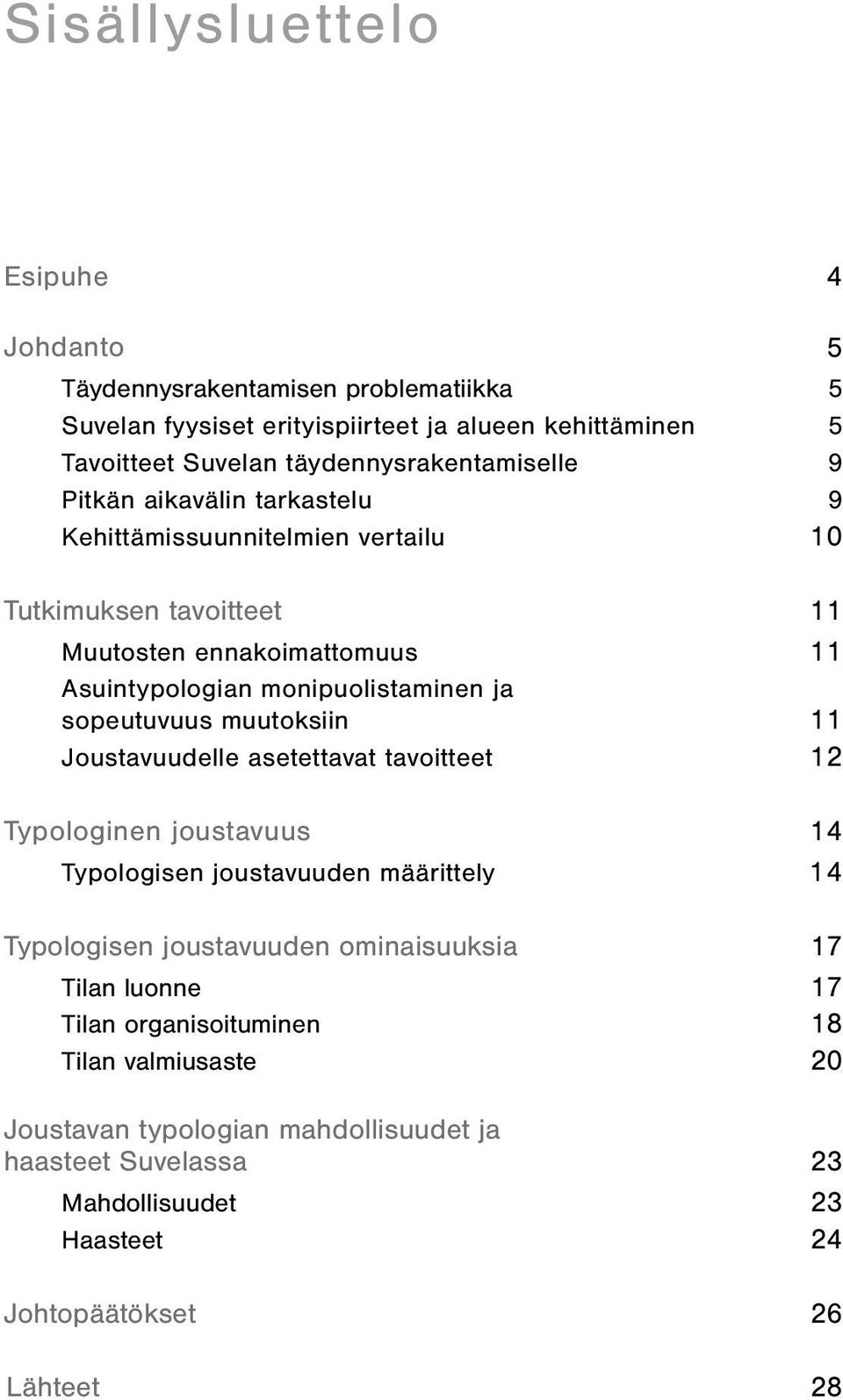 monipuolistaminen ja sopeutuvuus muutoksiin 11 Joustavuudelle asetettavat tavoitteet 12 Typologinen joustavuus 14 Typologisen joustavuuden määrittely 14 Typologisen